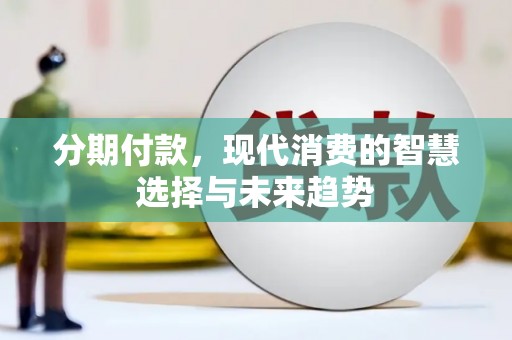 玉田分期付款，现代消费的智慧选择与未来趋势