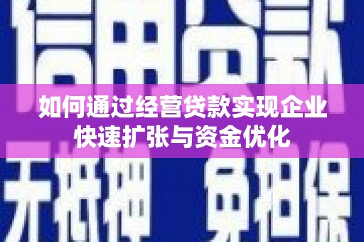 玉田如何通过经营贷款实现企业快速扩张与资金优化