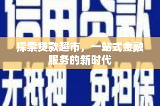 玉田探索贷款超市，一站式金融服务的新时代