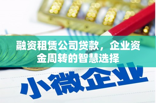 玉田融资租赁公司贷款，企业资金周转的智慧选择