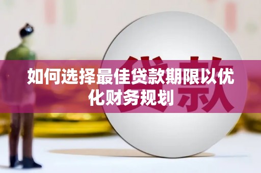 玉田如何选择最佳贷款期限以优化财务规划