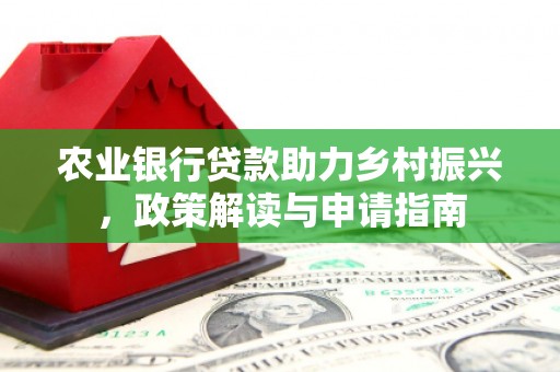 玉田农业银行贷款助力乡村振兴，政策解读与申请指南