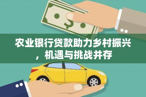 玉田农业银行贷款助力乡村振兴，机遇与挑战并存