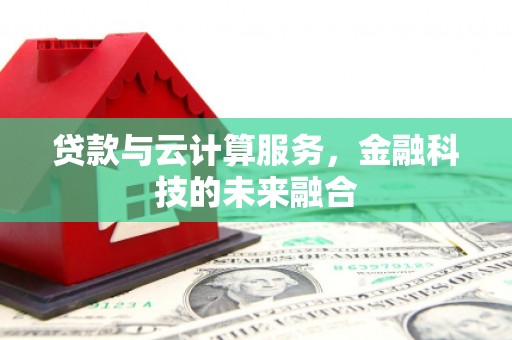 玉田贷款与云计算服务，金融科技的未来融合