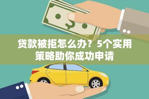 玉田贷款被拒怎么办？5个实用策略助你成功申请