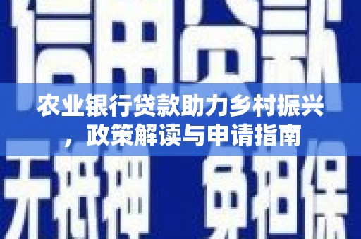玉田农业银行贷款助力乡村振兴，政策解读与申请指南