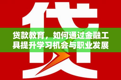 玉田贷款教育，如何通过金融工具提升学习机会与职业发展