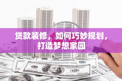 玉田贷款装修，如何巧妙规划，打造梦想家园