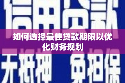 玉田如何选择最佳贷款期限以优化财务规划