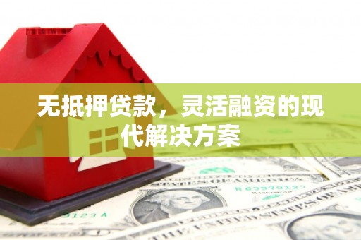 玉田无抵押贷款，灵活融资的现代解决方案