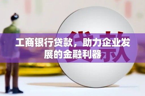 玉田工商银行贷款，助力企业发展的金融利器