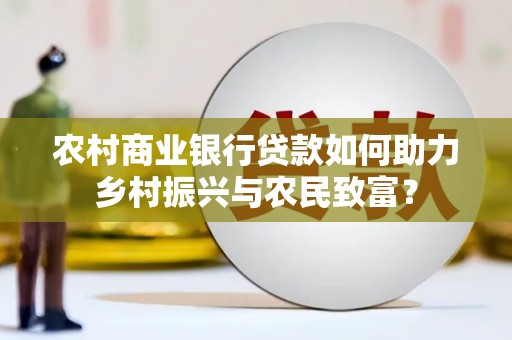 玉田农村商业银行贷款如何助力乡村振兴与农民致富？