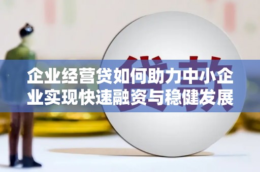 玉田企业经营贷如何助力中小企业实现快速融资与稳健发展