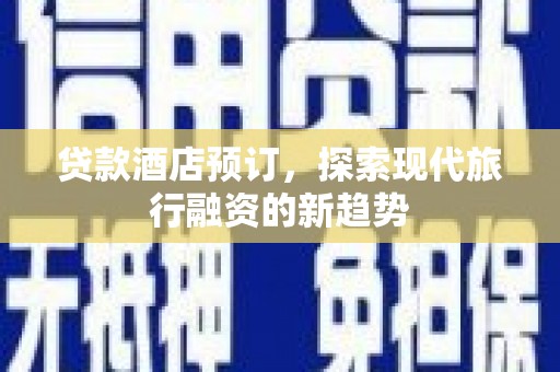 玉田贷款酒店预订，探索现代旅行融资的新趋势