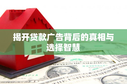 玉田揭开贷款广告背后的真相与选择智慧