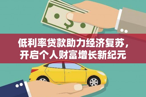 玉田低利率贷款助力经济复苏，开启个人财富增长新纪元